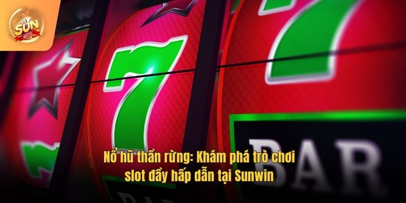 Nổ hũ thần rừng: Khám phá trò chơi slot đầy hấp dẫn tại Sunwin