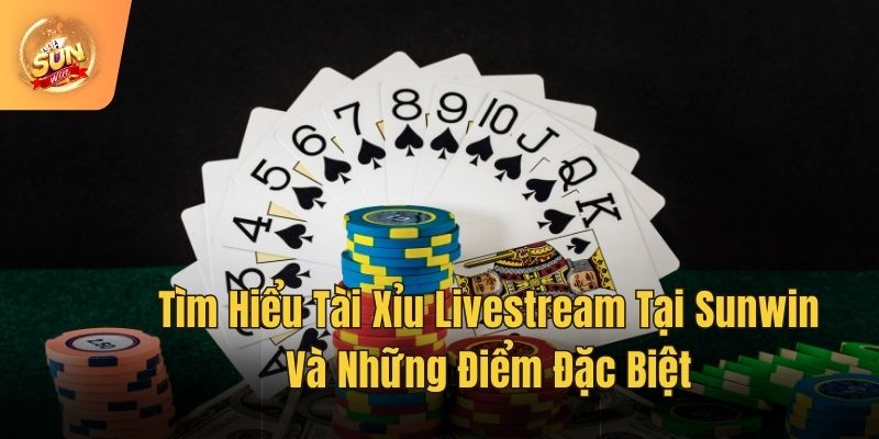 Tìm Hiểu Tài Xỉu Livestream Tại Sunwin Và Những Điểm Đặc Biệt