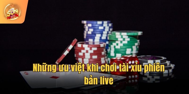 Những ưu việt khi chơi tài xỉu phiên bản live